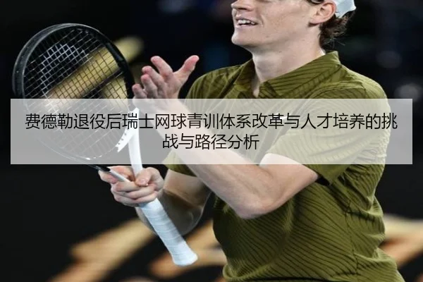 费德勒退役后瑞士网球青训体系改革与人才培养的挑战与路径分析